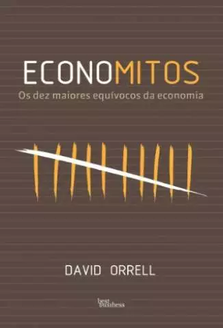 Economitos: Os Dez Maiores Equívocos da Economia  -  David Orrell