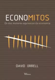 Economitos: Os Dez Maiores Equívocos da Economia  -  David Orrell