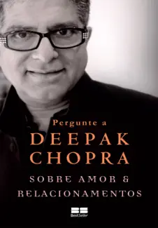 Pergunte a Deepak Chopra Sobre amor e Relacionamentos - Deepak Chopra