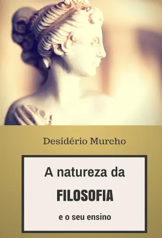 A Natureza da Filosofia e o seu Ensino - Desidério Murcho