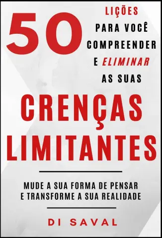 50 Lições para você Compreender e Eliminar as suas CRENÇAS LIMITANTES - Di Saval