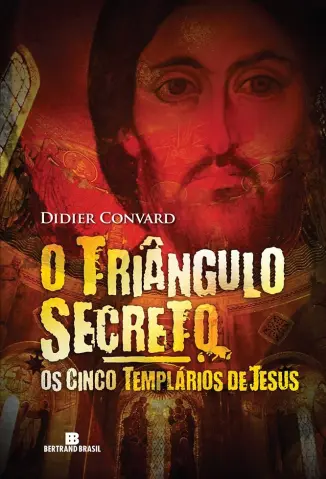 Os Cinco Templários de Jesus - O Triângulo Secreto Vol. 2 - Didier Convard