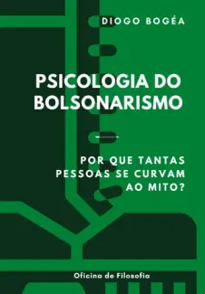 Psicologia do Bolsonarismo Por que Tantas Pessoas se Curvam ao mito - Diogo Bogea
