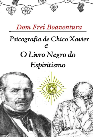 Psicografia de Chico Xavier e O Livro Negro do Espiritismo - Dom Frei Boaventura