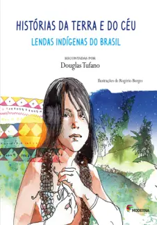 Histórias da terra e do céu - Lendas indígenas do Brasil - Douglas Tufano