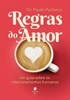 Regras do Amor: um guia Sobre os Relacionamentos Humanos - Dr. Paulo Pacheco