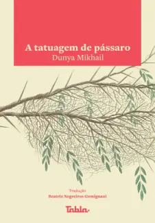 A Tatuagem de Pássaro - Dunya Mikhail