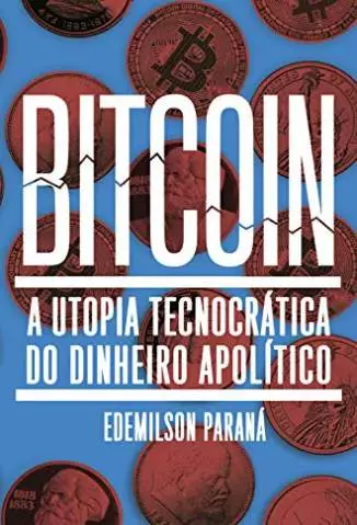 Bitcoin: a Utopia Tecnocrática do Dinheiro Apolítico  -  Edemilson Paraná