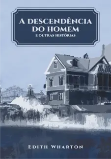 A Descendência do Homem & Outras Histórias - Edith Wharton