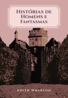 Histórias de Homens e Fantasmas - Edith Wharton
