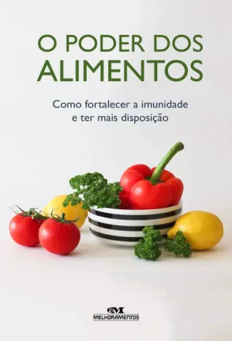 O Poder dos Alimentos: Como Fortalecer a Imunidade e ter mais Disposição - Editora Melhoramentos