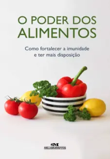 O Poder dos Alimentos: Como Fortalecer a Imunidade e ter mais Disposição - Editora Melhoramentos
