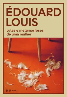 Lutas e Metamorfoses de uma Mulher - Édouard Louis