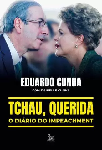 Tchau, Querida: o Diário do Impeachment  -  Eduardo Cunha