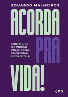 Acorda pra Vida! Liberte-se da Prisão Emocional, Financeira e Espiritual - Eduardo Malheiros