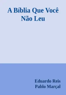 A Bíblia Que Você Não Leu - Eduardo Reis