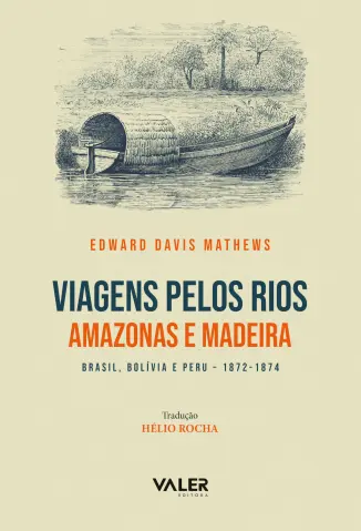 Viagens Pelos rios Amazonas e Madeira - Edward Davis Mathews