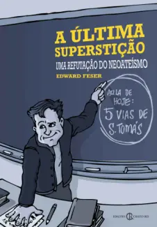 A última superstição: Uma refutação do neoateísmo - Edward Feser