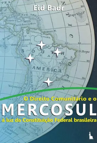 O Direito Comunitário e o MERCOSUL à luz da Constituição Federal Brasileira - Eid Badr