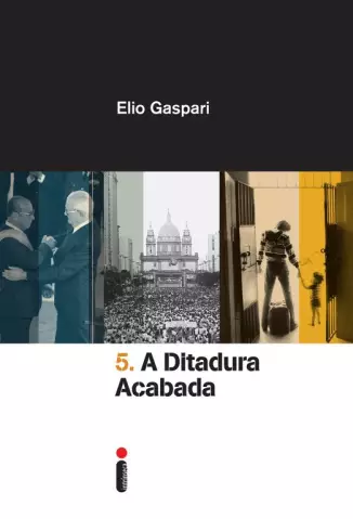 A Ditadura Acabada  -  Coleção Ditadura  - Vol.  05  -  Elio Gaspari