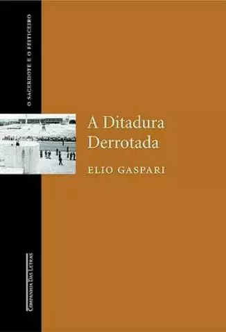 A Ditadura Derrotada  -  As Ilusões Armadas   - Vol.  3  -  Elio Gaspari
