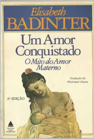 Um amor conquistado: o mito do amor materno - Elisabeth Badinter
