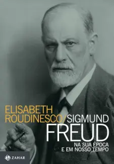 Sigmund Freud Na Sua Época E Em Nosso Tempo - Elisabeth Roudinesco