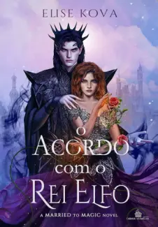 O Acordo com o Rei Elfo - A Married to Magic Novel Vol. 1 - Elise Kova