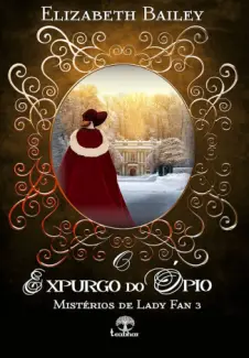 O Expurgo do ópio - Misterios de Lady Fan Vol. 3 - Elizabeth Bailey
