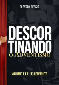 Descortinando o Adventismo - Ellen White