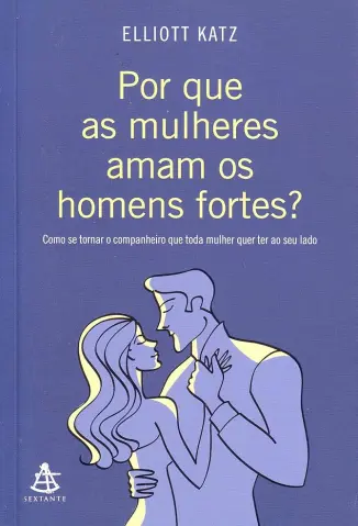 Por que as mulheres amam os homens fortes - Elliott Katz