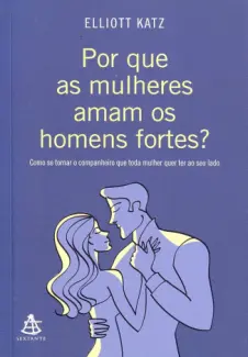 Por que as mulheres amam os homens fortes - Elliott Katz