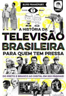 A história da televisão brasileira para quem tem pressa - Elmo Francfort