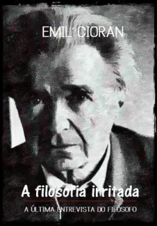 A Filosofia Irritada - Emil Cioran