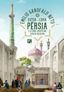 Ester na casa da Pérsia e a vida cristã no exílio secular - Emilio Garofalo Neto