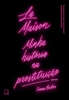 La Maison: Minha história na prostituição - Emma Becker