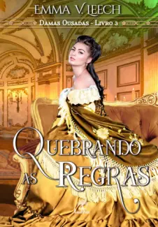 Quebrando as Regras - Damas Ousadas Vol. 3 - Emma V. Leech