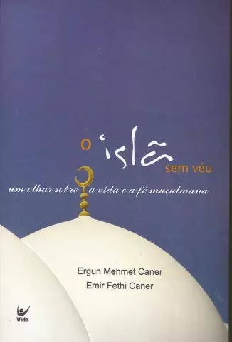 O Islã sem Véu - Ergun Mehmet Caner