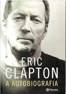 Eric Clapton - A Autobiografia - Eric Clapton