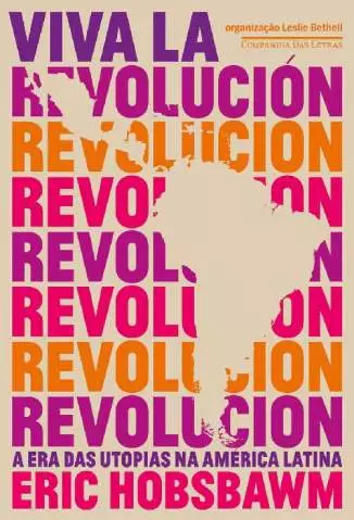 Viva La Revolución: a Era das Utopias Na América Latina  -  Eric Hobsbawm
