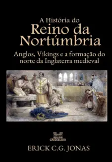 A História do Reino da Nortúmbria - Erick C.G. Jonas