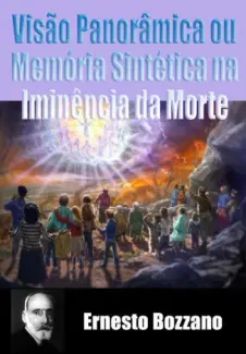 Visão Panorâmica ou Memória Sintética na Iminência da Morte - Ernesto Bozzano