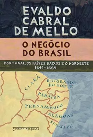 O Negócio do Brasil: Portugal, Os Países Baixos e o Nordeste, 1641-1669  -  Evaldo Cabral de Mello