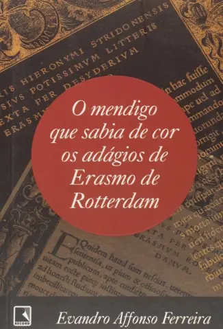 O Mendigo Que Sabia de Cor os Adágios de Erasmo de Rotterdam - Evandro Afonso Ferreira