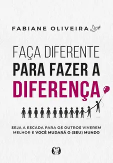 Faça diferente para fazer a diferença - Fabiane Oliveira