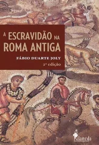 Escravidão Na Roma Antiga  -  Fábio Duarte Joly