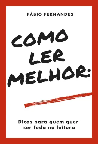 Como Ler Melhor: Dicas para quem quer ser foda na leitura - Fabio Fernandes