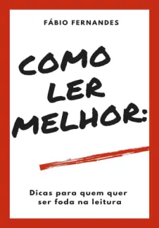Como Ler Melhor: Dicas para quem quer ser foda na leitura - Fabio Fernandes