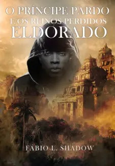 ELDORADO - O Príncipe Pardo e os Reinos Perdidos Vol. 3 - Fábio L. Shadow