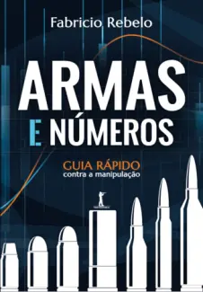 Armas e Números: Guia Rápido Contra a Manipulação - Fabricio Rabelo